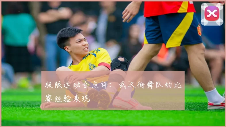 极限运动会点评：武汉街舞队的比赛经验表现