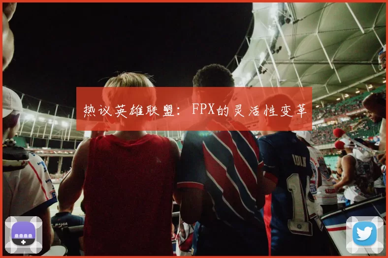 热议英雄联盟：FPX的灵活性变革