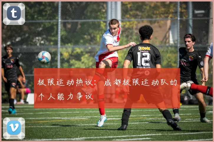 极限运动热议：成都极限运动队的个人能力争议